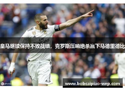 皇马继续保持不败战绩，克罗斯压哨绝杀赢下马德里德比