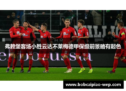 弗赖堡客场小胜云达不莱梅德甲保级前景略有起色