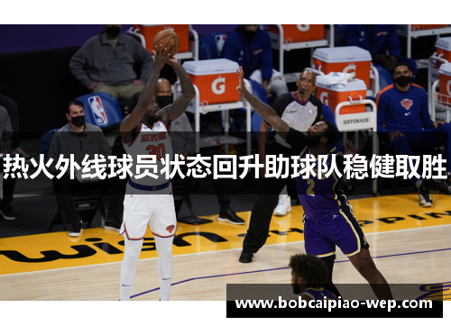 热火外线球员状态回升助球队稳健取胜