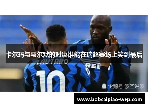 卡尔玛与马尔默的对决谁能在瑞超赛场上笑到最后